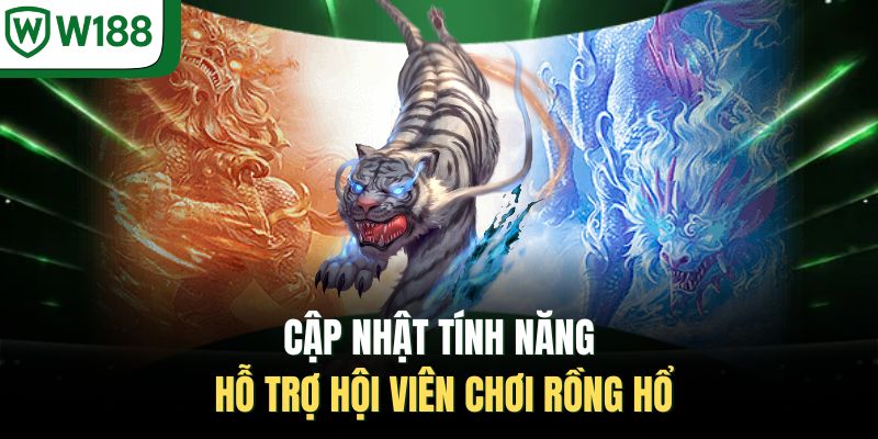 Cập nhật tính năng hỗ trợ hội viên chơi Rồng Hổ
