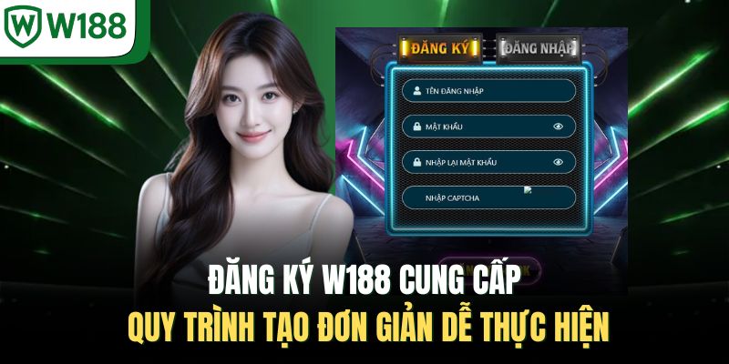 Đăng Ký W188 Cung Cấp Quy Trình Tạo Đơn Giản Dễ Thực Hiện