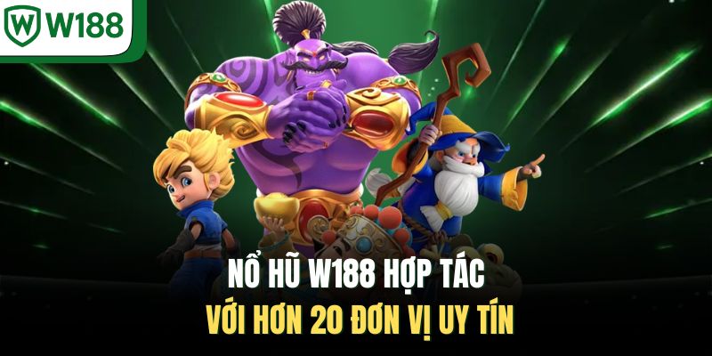 Nổ hũ W188 hợp tác với hơn 20 đơn vị uy tín 