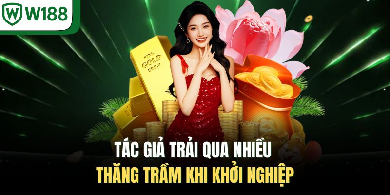 Tác giả trải qua nhiều thăng trầm khi khởi nghiệp 