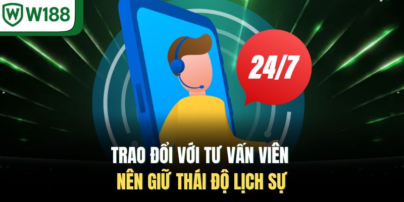 Trao đổi với tư vấn viên nên giữ thái độ lịch sự 