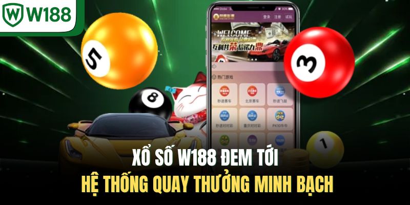 Xổ số W188 đem tới hệ thống quay thưởng minh bạch 